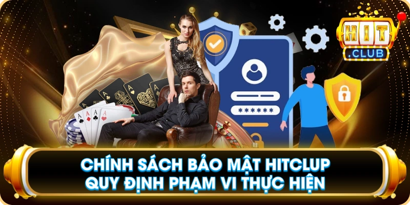 Chính Sách Bảo Mật Hitclup Quy Định Phạm Vi Thực Hiện